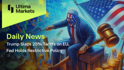 Trump Announces 25% Tariffs on EU, Fed Maintains Restrictive Policy